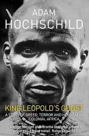 King Leopold's Ghost: A Story of Greed, Terror and Heroism in Colonial Africa - Hochschild, Adam