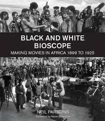 Black and White Bioscope: Making Movies in Africa 1899 to 1925 (Hardcover) - Neil Parsons