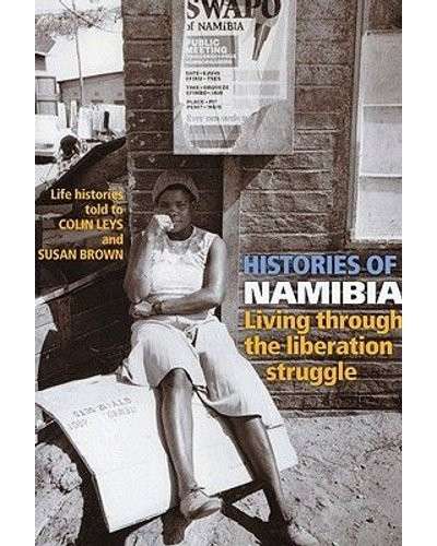 Histories of Namibia: Living Through the Liberation Struggle - Leys, Colin & Brown, Susan