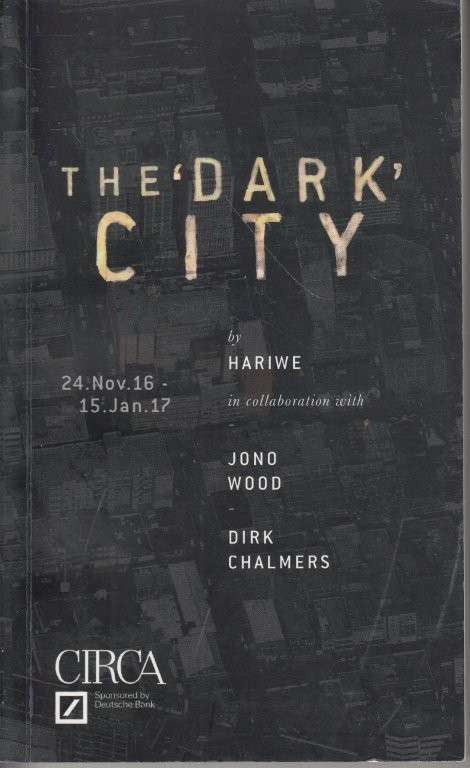 The Dark City 24 Nov 16-15 Jan 17 - Hariwe & Wood, Jono & Chalmers, Dirk