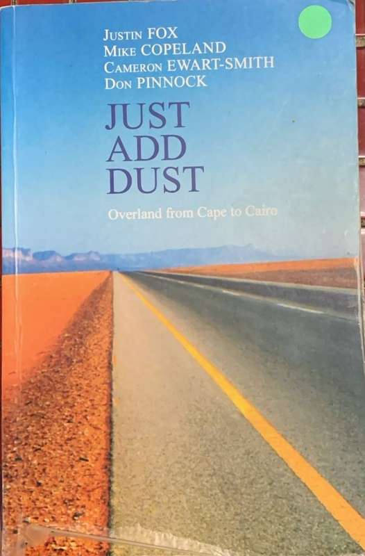 Just Add Dust: Overland From Cape To Cairo - Ewart-Smith, Cameron & Pinnock, Don & Fox, Justin