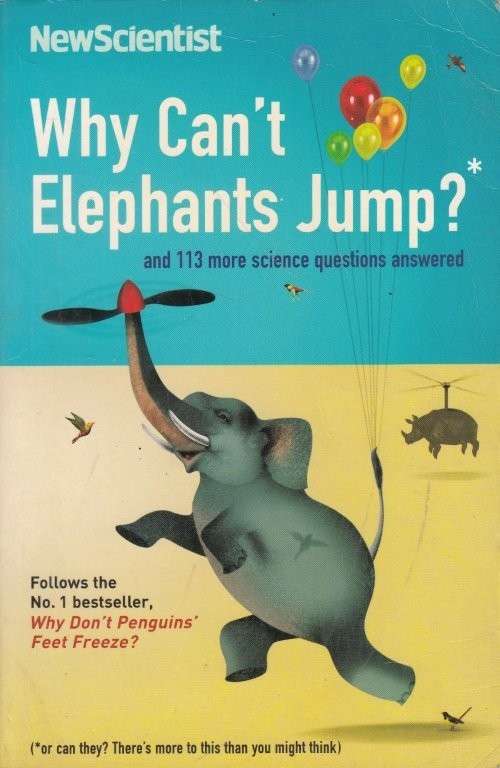 Why Can't Elephants Jump? And 113 More Science Questions Answered (New Scientist) - O'Hare, Mick