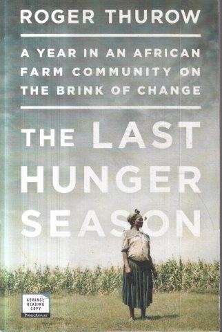 The Last Hunger Season: A Year in an African Farm Community on the Brink of Change - Thurow, Roger
