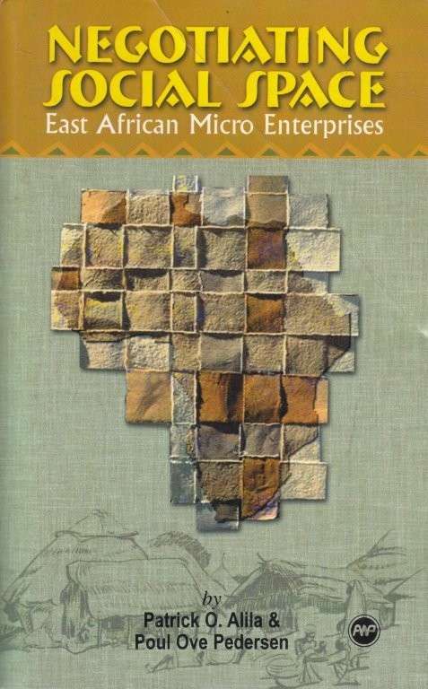 Negotiating Social Space: East African Micro Enterprise - Alila, Patrick O. & Pedersen, Poul Ove