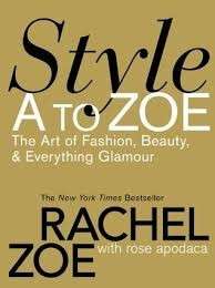 Style A to Zoe: The Art of Fashion, Beauty, & Everything Glamour - Zoe, Rachel & Apodaca, Rose