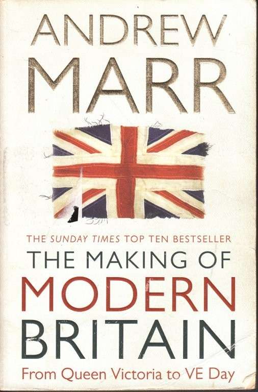 The Making of Modern Britain - From Queen Victoria to VE Day - Andrew Marr