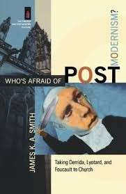 Who's Afraid of Postmodernism?: Taking Derrida, Lyotard, and Foucault to Church - Smith, James K.A.