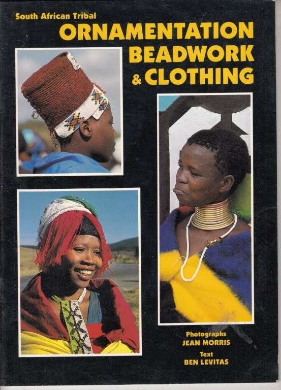 South African Tribal Ornamentation Beadwork & Clothing - Morris, Jean & Levitas, Ben