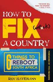 How To Fix (unf*ck) A Country: Six Things to Reboot South Africa - Havemann, Roy