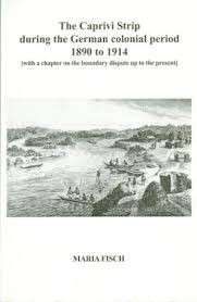 The Caprivi Strip During The German Colonial Period 1890 To 1914 - Fisch, Maria