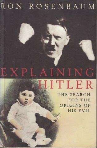 Explaining Hitler: The Search for the Origins of His Evil - Rosenbaum, Ron