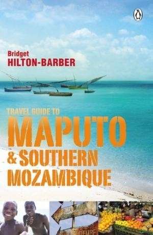 Travel Guide to Maputo & Southern Mozambique - Hilton-Barber, Bridget