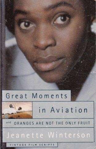 Filmscripts: 'Great Moments In Aviation' And 'Oranges Are Not The Only Fruit' - Winterson, Jeanette