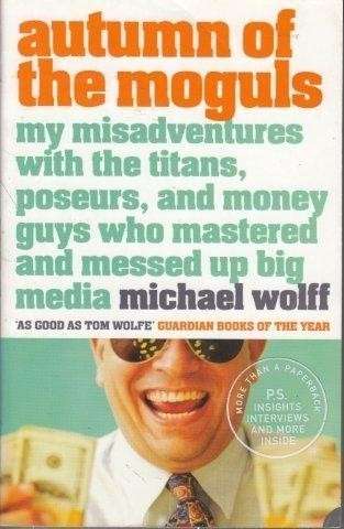 Autumn Of The Moguls: My Misadventures With The Titans, Poseurs... - Wolff, Michael