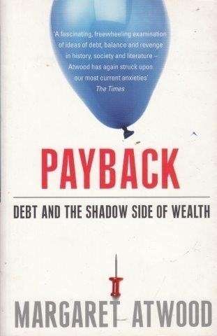 Payback: Debt And The Shadow Side Of Wealth - Atwood, Margaret