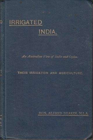 Irrigated India: An Australian View of India and Ceylon Their Irrigation and Agriculture