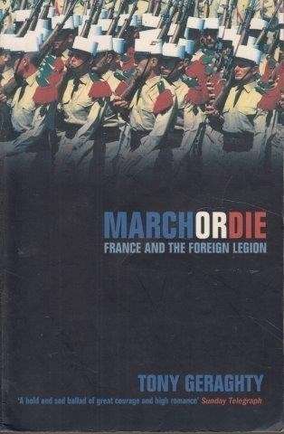 March Or Die. France and the Foreign Legion - Geraghty, Tony
