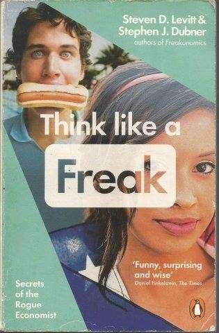 Think Like a Freak: Secrets of the Rogue Economist - Levitt, Steven D. & Stephen J. Dubner