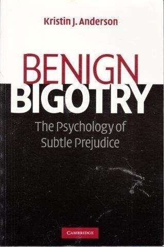 Benign Bigotry: The Psychology Of Subtle Prejudice - Anderson, Kristin J.