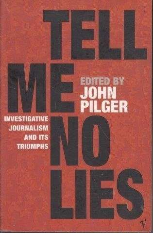 Tell Me No Lies: Investigative Journalism And Its Triumphs - Pilger, John