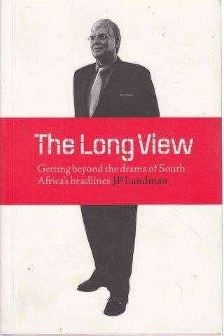 The Long View: Getting Beyond the Drama of South Africa's Headlines - Landman, J.P.