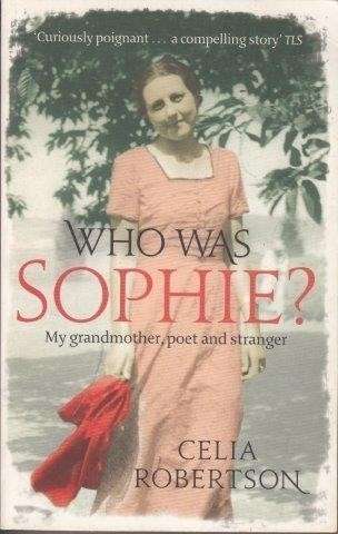Who Was Sophie?: The Two Lives Of My Grandmother - Poet And Stranger - Robertson, Celia