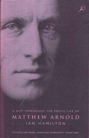 A Gift Imprisoned: The Poetic Life of Matthew Arnold - Hamilton, Ian