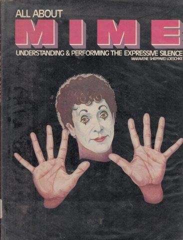 All About Mime: Understanding And Performing The Expressive Silence - Loeschke, Maravene Sheppard