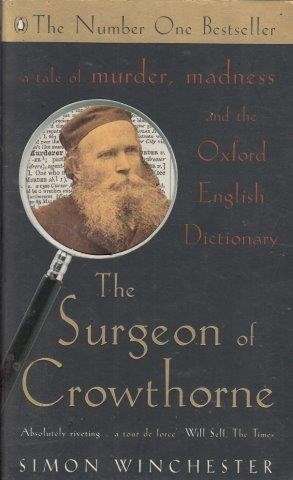 The Surgeon of Crowthorne A Tale of Murder, Madnessand the Love of Words - Winchester, Simon