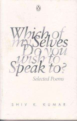 Which Of My Selves Do You Wish To Speak To? - Kumar, Shiv K.