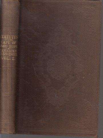 Statutes of the Cape of Good Hope Passed by the Second Parliament During the Sessions 1859-1863 Volu