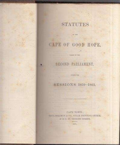 Statutes of the Cape of Good Hope Passed by the Second Parliament During the Sessions 1859-1863 Volu