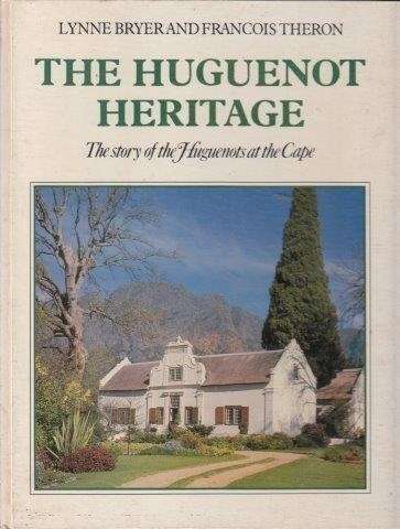 The Huguenot Heritage. The Story of the Huguenots and the Cape - Bryer, Lynne & Francois Theron