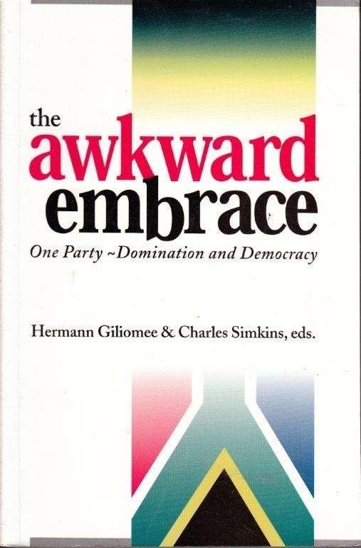 The Awkward Embrace: One-Party Domination and Democracy - Giliomee, Hermann & Charles Simkins (Ed.)