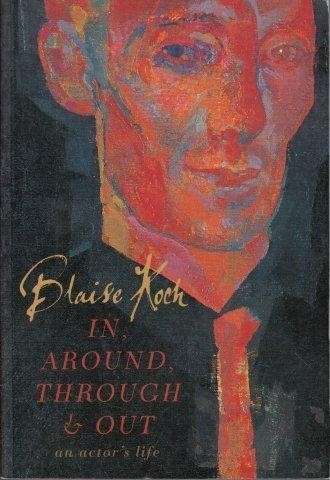 In, Around, Through and Out: An Actor's Life - Koch, Blaise