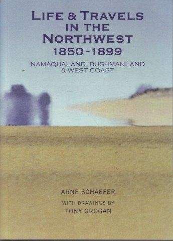 Life & Travels in the Northwest 1850-1899 - Namaqualand, Bushmanland & West Coast (signed)