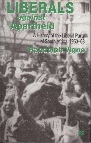 Liberals Against Apartheid: A History of the Liberal Party of South Africa, 1953-68