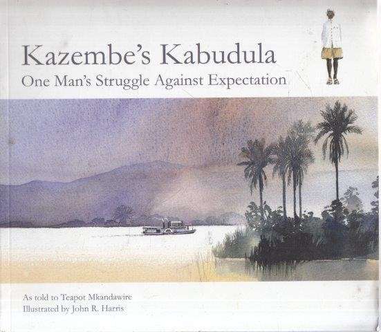 Kazembe's Kabudula. One Man's Struggle Against Expectation (Signed) - Tarbit, John & Harris, John R.