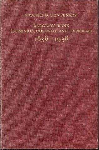 A Banking Century: Barclays Bank, Dominion, Colonial and Overseas 1836-1936 - No Author