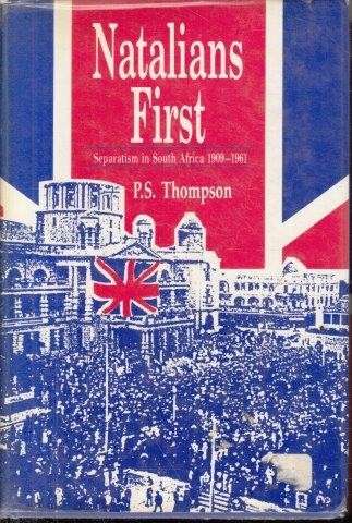 Natalians First: Separatism in South Africa, 1909-1961 - Thompson, P. S.