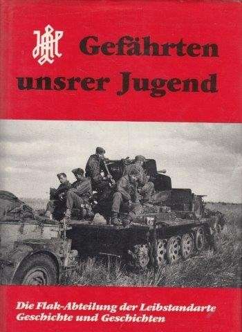 Gefahrten unsrer Jugend: Die Flak-Abteilung der Leibstandarte, Geschichte und Geschichten - Anon