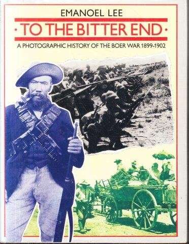 To The Bitter End: A Photographic History of the Boer War 1899-1902 - Lee, Emanoel