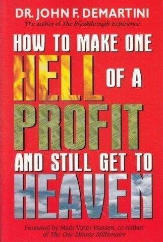 How To Make One Hell Of A Profit And Still Get In To Heaven - Demartini, John