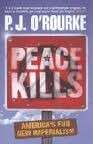 Peace Kills: America's Fun New Imperialism - O'Rourke, P. J.