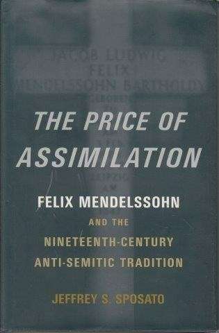 The Price of Assimilation: Felix Mendelssohn and the Nineteenth-Century Anti-Semitic Tradition