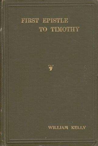 An Exposition of the First Epistle to Timothy - Kelly, William