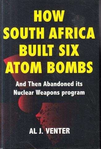 How South Africa Built Six Atom Bombs - Badenhorst, N. & Venter, Al J.