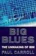 Big Blues. The Unmaking of IBM - Carroll, Paul