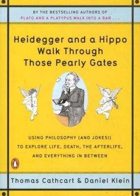 Heidegger and a Hippo Walk Through Those Pearly Gates - Cathcart, Thomas & Klein, Daniel