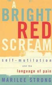 A Bright Red Scream: Self-Mutilation And The Language Of Pain - Strong, Marilee